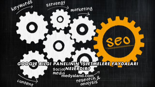Google Bilgi Panelinin İşletmelere Faydaları Nelerdir