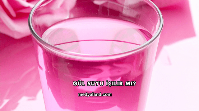 Gül Suyu İçilir mi?