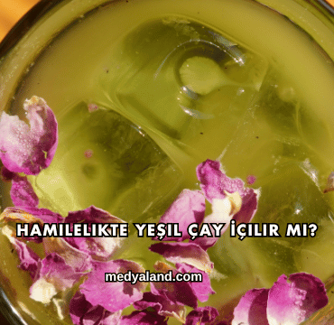 Hamilelikte Yeşil Çay İçilir mi?