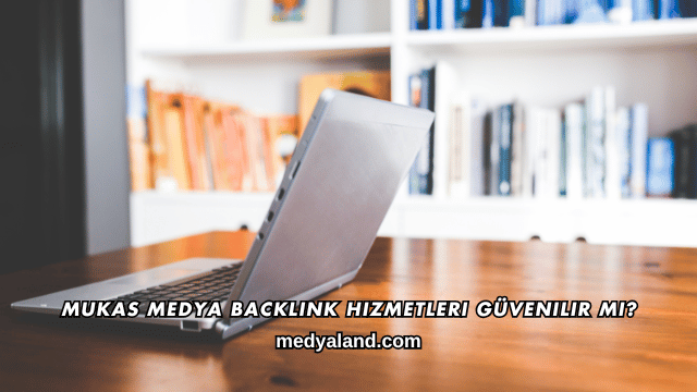 Mukas Medya Backlink Hizmetleri Güvenilir mi?
