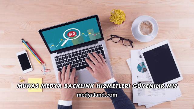 Mukas Medya Backlink Hizmetleri Güvenilir mi?
