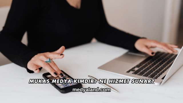 Mukas Medya Kimdir? Ne Hizmet Sunar?