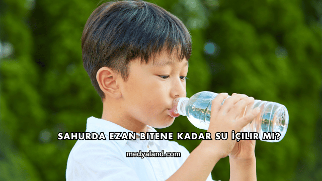 Sahurda Ezan Bitene Kadar Su İçilir mi?