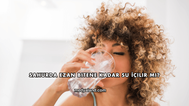 Sahurda Ezan Bitene Kadar Su İçilir mi?