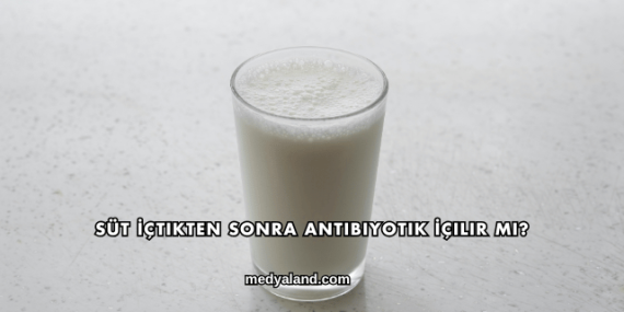 Süt İçtikten Sonra Antibiyotik İçilir mi?