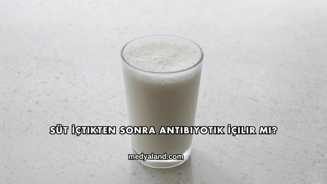 Süt İçtikten Sonra Antibiyotik İçilir mi?