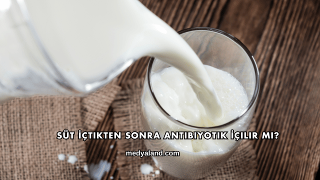 Süt İçtikten Sonra Antibiyotik İçilir mi?