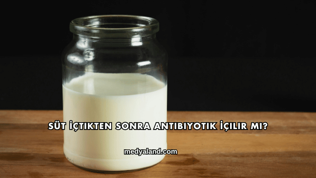Süt İçtikten Sonra Antibiyotik İçilir mi?
