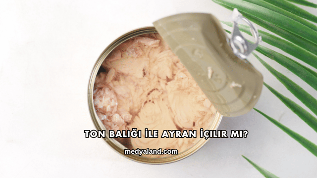 Ton Balığı İle Ayran İçilir mi?