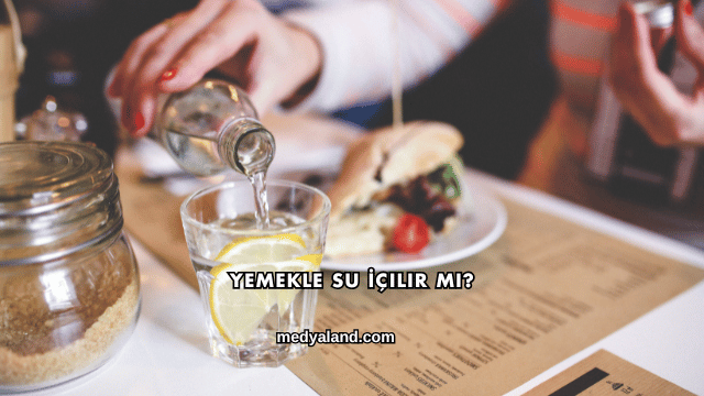 Yemekle Su İçilir mi?