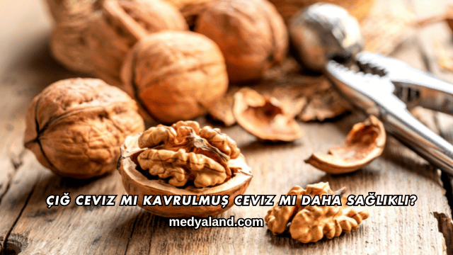 Çiğ Ceviz mi Kavrulmuş Ceviz mi Daha Sağlıklı?
