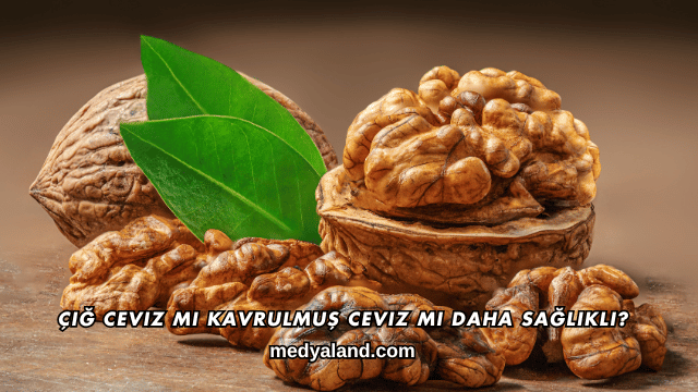 Çiğ Ceviz mi Kavrulmuş Ceviz mi Daha Sağlıklı?