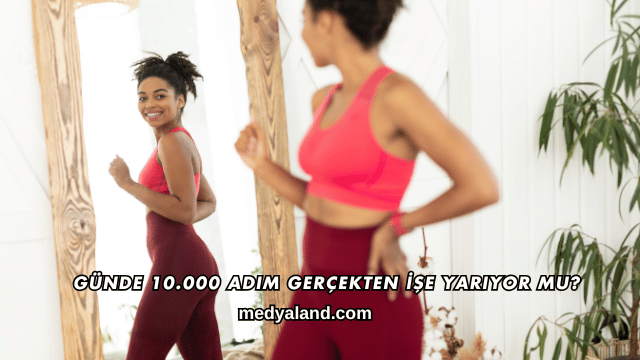 Günde 10.000 Adım Gerçekten İşe Yarıyor mu?