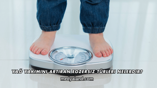 Yağ Yakımını Artıran Egzersiz Türleri Nelerdir?