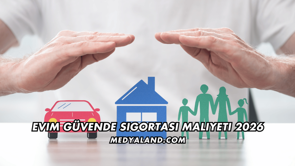 Evim Güvende Sigortası Maliyeti