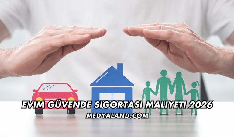 Evim Güvende Sigortası Maliyeti