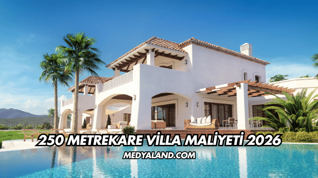 250 Metrekare Villa Maliyeti 2026
