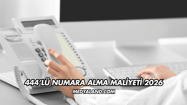 444’lü Numara Alma Maliyeti 2026