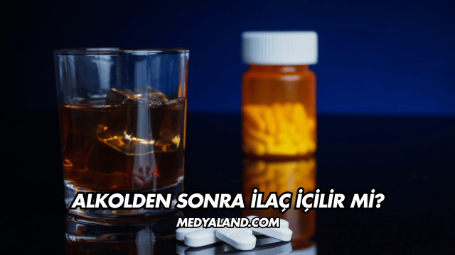 Alkolden Sonra İlaç İçilir mi?