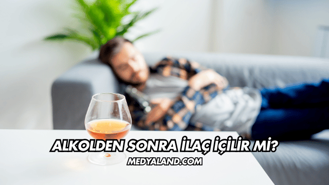 Alkolden Sonra İlaç İçilir mi?