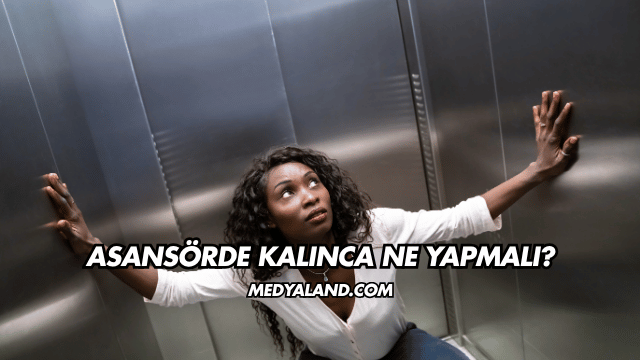Asansörde Kalınca Ne Yapmalı?