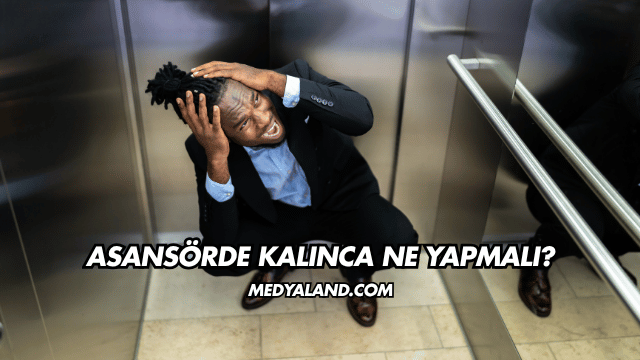 Asansörde Kalınca Ne Yapmalı?