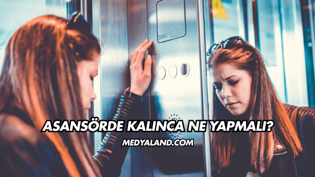 Asansörde Kalınca Ne Yapmalı?