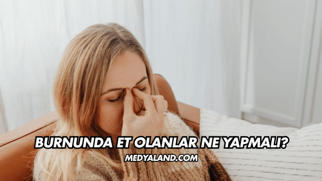 Burnunda Et Olanlar Ne Yapmalı?