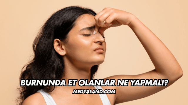 Burnunda Et Olanlar Ne Yapmalı?
