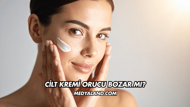 Cilt Kremi Orucu Bozar mı?