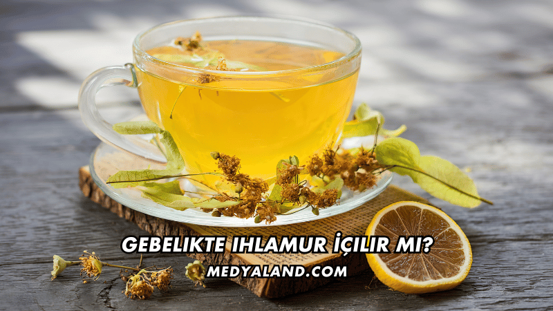 Gebelikte Ihlamur İçilir mi?