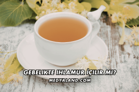 Gebelikte Ihlamur İçilir mi?
