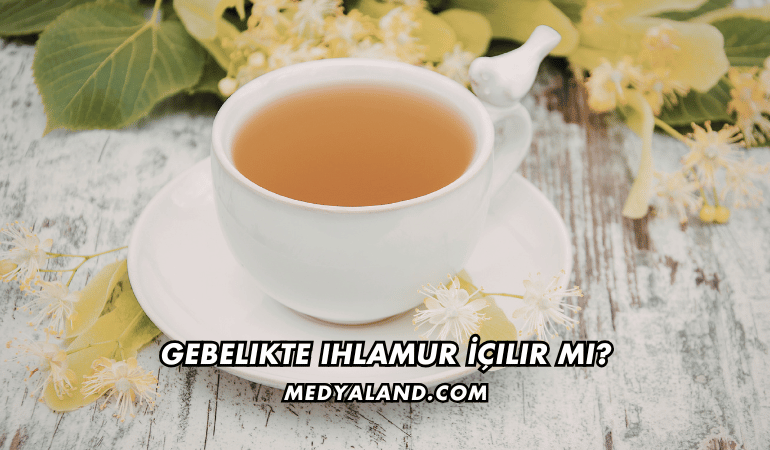 Gebelikte Ihlamur İçilir mi?