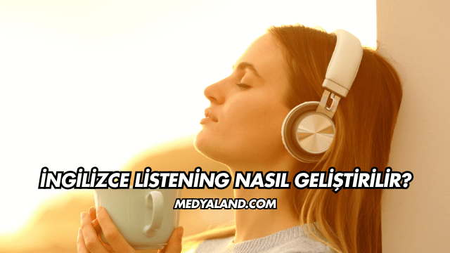 İngilizce Listening Nasıl Geliştirilir?