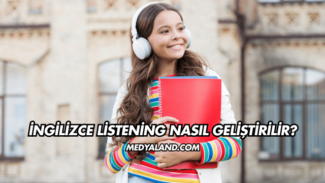 İngilizce Listening Nasıl Geliştirilir?