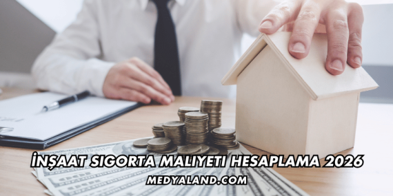 İnşaat Sigorta Maliyeti Hesaplama 2026