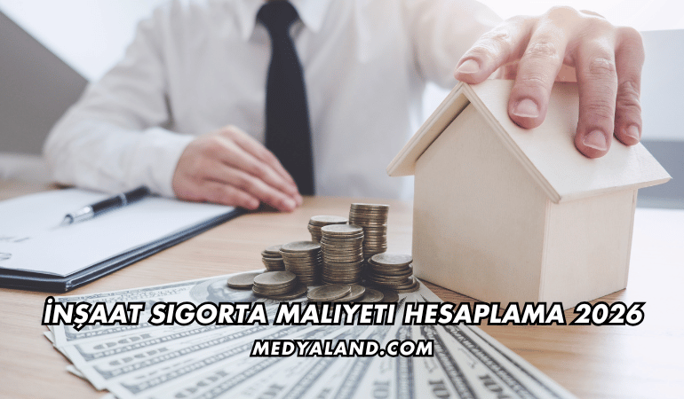 İnşaat Sigorta Maliyeti Hesaplama 2026