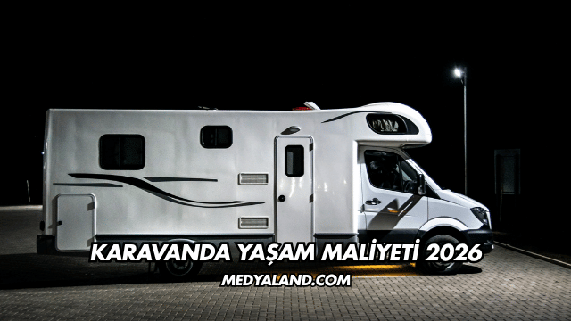 Karavanda Yaşam Maliyeti 2026