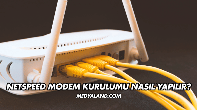 Netspeed Modem Kurulumu Nasıl Yapılır?