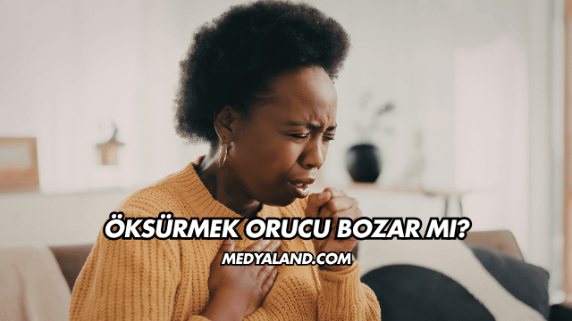 Öksürmek Orucu Bozar mı?