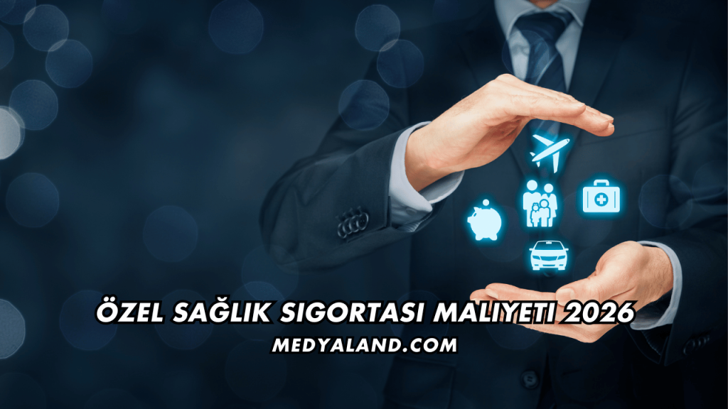 Özel Sağlık Sigortası Maliyeti 2026