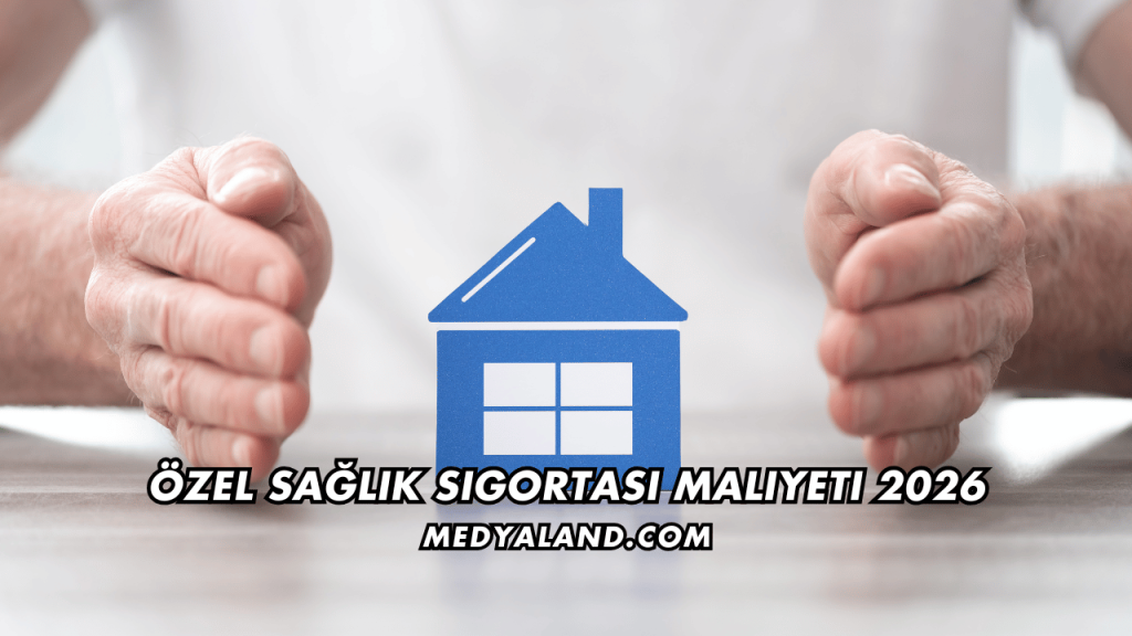 Özel Sağlık Sigortası Maliyeti 2026