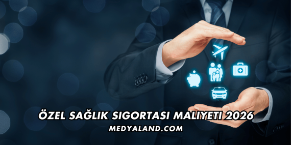 Özel Sağlık Sigortası Maliyeti 2026