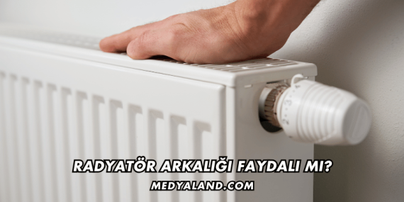 Radyatör Arkalığı Faydalı mı?