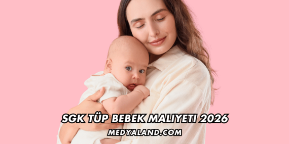 SGK Tüp Bebek Maliyeti 2026