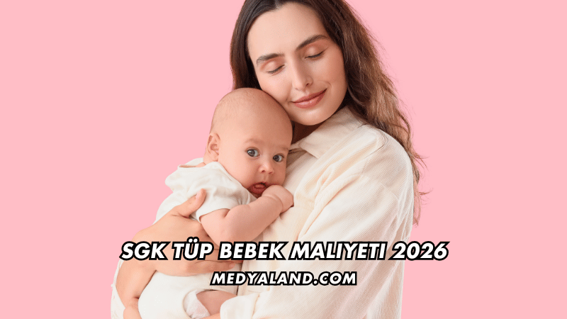 SGK Tüp Bebek Maliyeti 2026