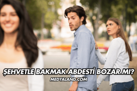 Şehvetle Bakmak Abdesti Bozar mı?