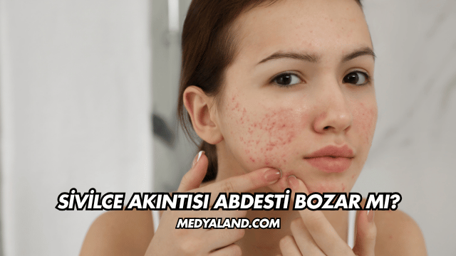 Sivilce Akıntısı Abdesti Bozar mı?