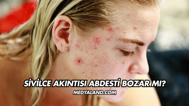 Sivilce Akıntısı Abdesti Bozar mı?