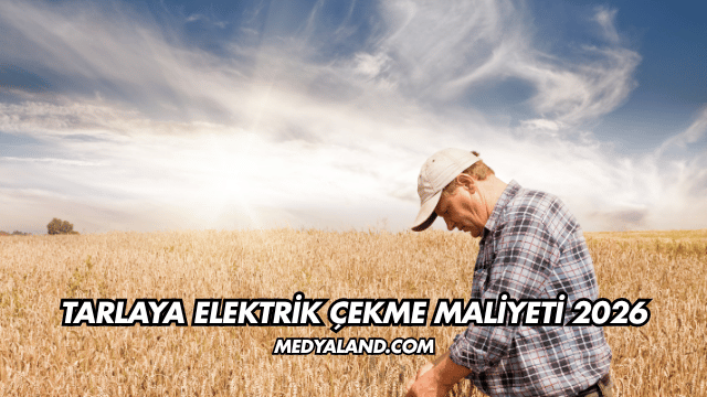 Tarlaya Elektrik Çekme Maliyeti 2026